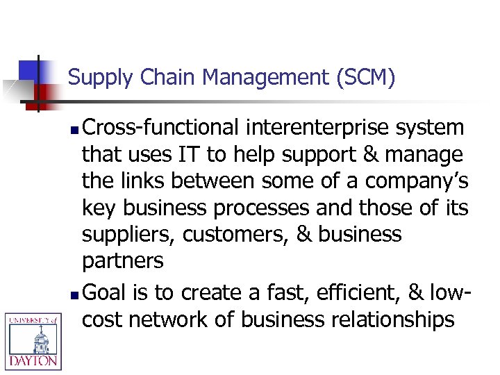 Supply Chain Management (SCM) Cross-functional interenterprise system that uses IT to help support &