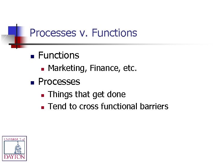 Processes v. Functions n n Marketing, Finance, etc. Processes n n Things that get