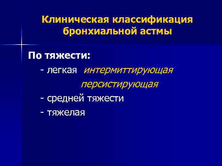 Клиническая классификация бронхиальной астмы По тяжести: - легкая интермиттирующая персистирующая - средней тяжести -
