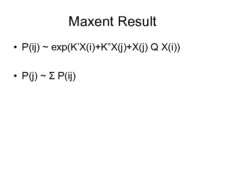 Maxent Result • P(ij) ~ exp(K’X(i)+K”X(j)+X(j) Q X(i)) • P(j) ~ Σ P(ij) 