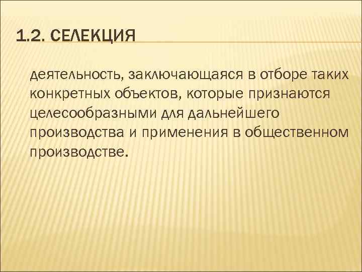 1. 2. СЕЛЕКЦИЯ деятельность, заключающаяся в отборе таких конкретных объектов, которые признаются целесообразными для