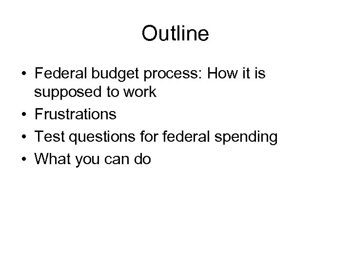 Outline • Federal budget process: How it is supposed to work • Frustrations •