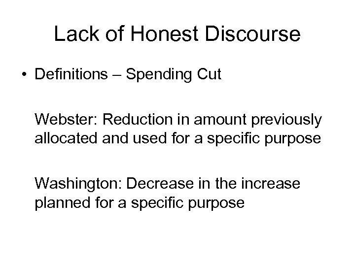 Lack of Honest Discourse • Definitions – Spending Cut Webster: Reduction in amount previously