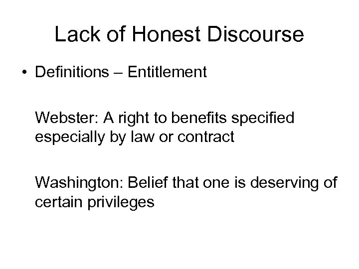 Lack of Honest Discourse • Definitions – Entitlement Webster: A right to benefits specified