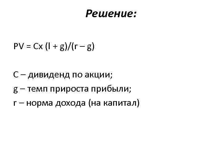 Решение: PV = Cx (l + g)/(r – g) С – дивиденд по акции;