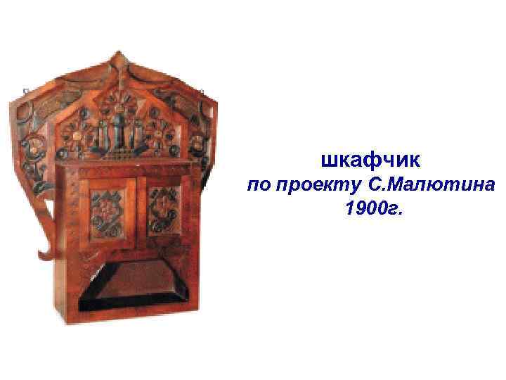 шкафчик по проекту С. Малютина 1900 г. 