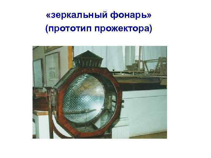  «зеркальный фонарь» (прототип прожектора) 