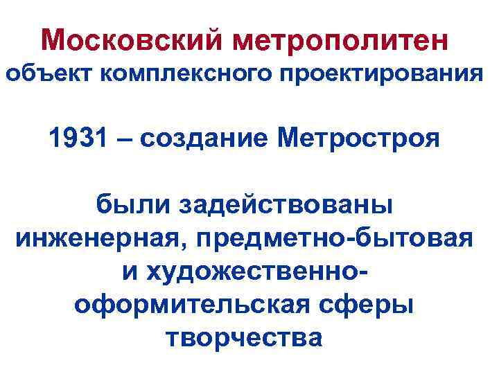 Московский метрополитен объект комплексного проектирования 1931 – создание Метростроя были задействованы инженерная, предметно-бытовая и