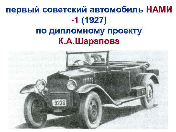 первый советский автомобиль НАМИ -1 (1927) по дипломному проекту К. А. Шарапова 