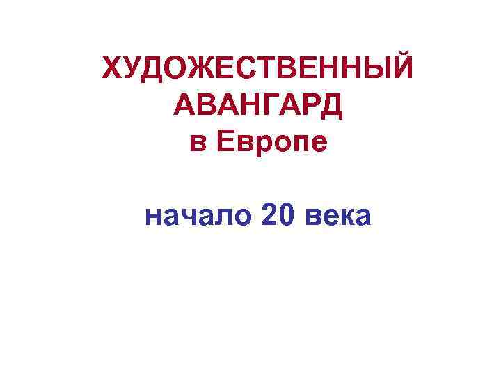 ХУДОЖЕСТВЕННЫЙ АВАНГАРД в Европе начало 20 века 