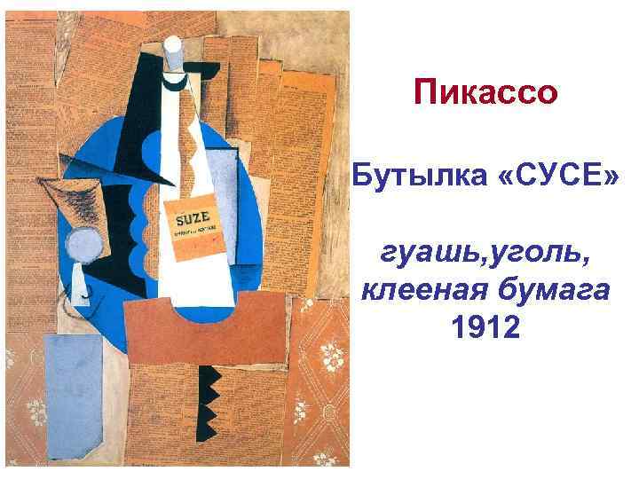 Пикассо Бутылка «СУСЕ» гуашь, уголь, клееная бумага 1912 