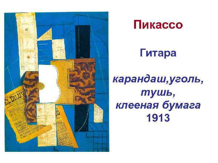 Пикассо Гитара карандаш, уголь, тушь, клееная бумага 1913 