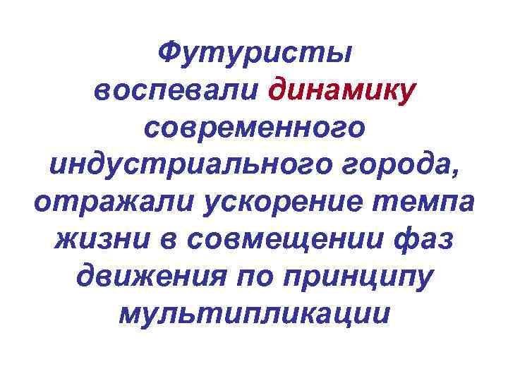 Футуристы воспевали динамику современного индустриального города, отражали ускорение темпа жизни в совмещении фаз движения