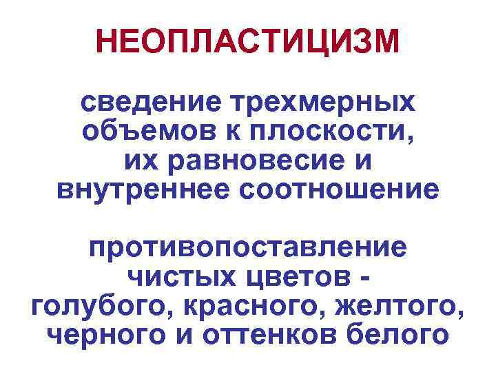 НЕОПЛАСТИЦИЗМ сведение трехмерных объемов к плоскости, их равновесие и внутреннее соотношение противопоставление чистых цветов