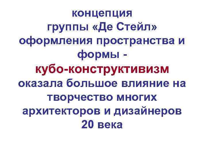 концепция группы «Де Стейл» оформления пространства и формы - кубо-конструктивизм оказала большое влияние на