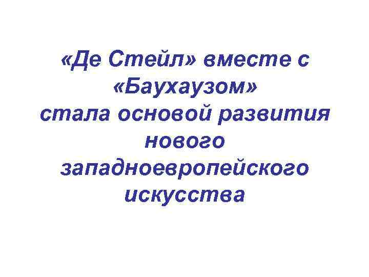  «Де Стейл» вместе с «Баухаузом» стала основой развития нового западноевропейского искусства 