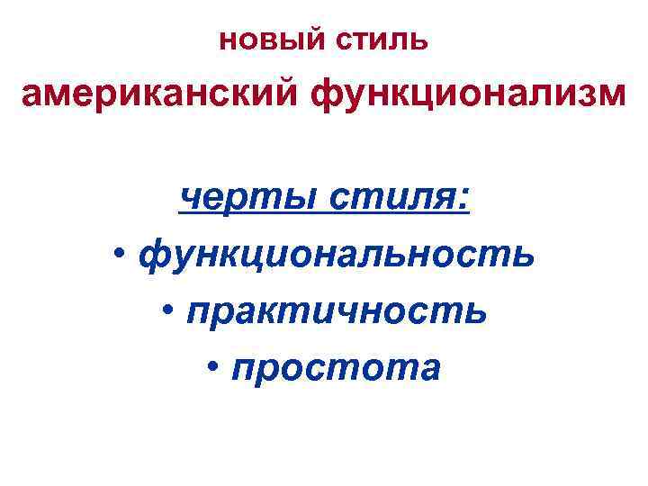 новый стиль американский функционализм черты стиля: • функциональность • практичность • простота 