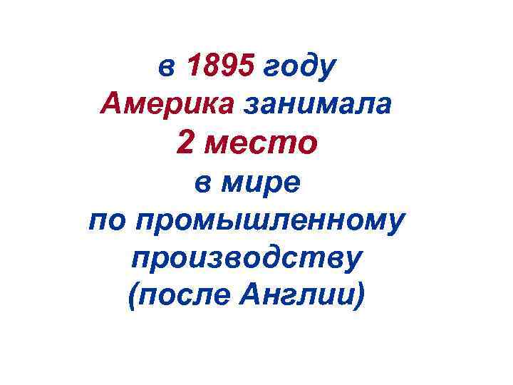в 1895 году Америка занимала 2 место в мире по промышленному производству (после Англии)