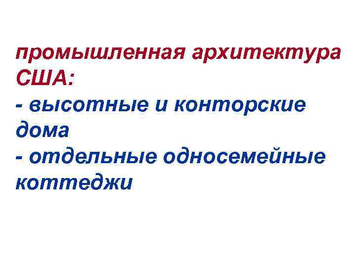 промышленная архитектура США: - высотные и конторские дома - отдельные односемейные коттеджи 