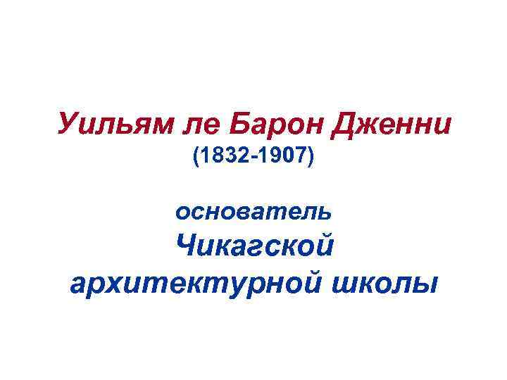 Уильям ле Барон Дженни (1832 -1907) основатель Чикагской архитектурной школы 
