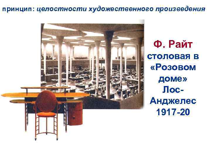 принцип: целостности художественного произведения Ф. Райт столовая в «Розовом доме» Лос. Анджелес 1917 -20