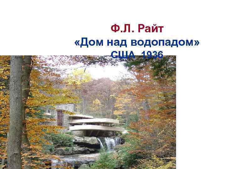Ф. Л. Райт «Дом над водопадом» США 1936 
