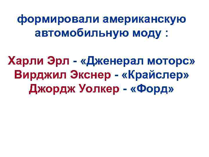 формировали американскую автомобильную моду : Харли Эрл - «Дженерал моторс» Вирджил Экснер - «Крайслер»