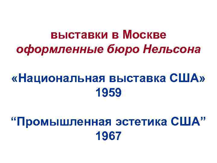 выставки в Москве оформленные бюро Нельсона «Национальная выставка США» 1959 “Промышленная эстетика США” 1967