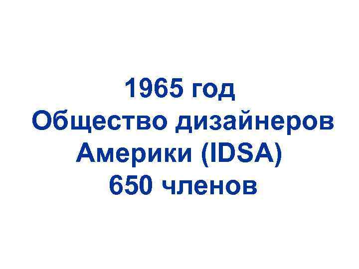 1965 год Общество дизайнеров Америки (IDSA) 650 членов 