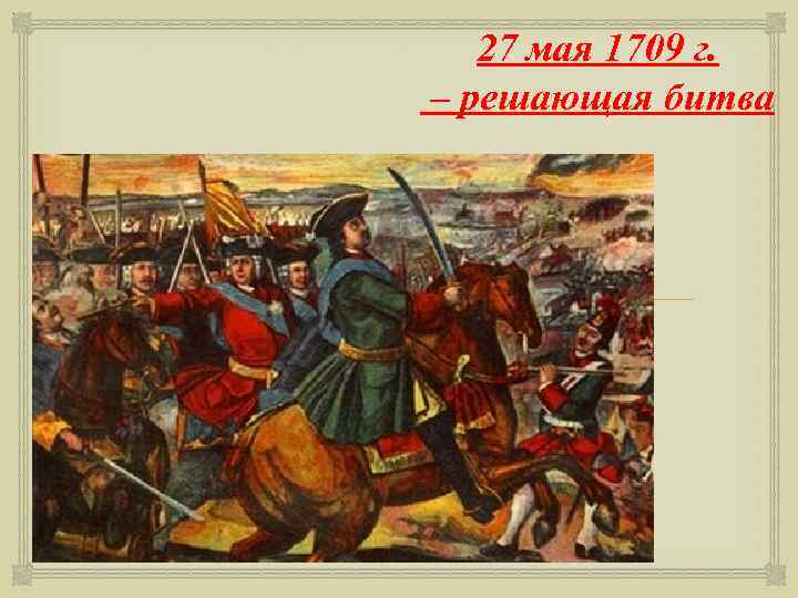 27 мая 1709 г. – решающая битва 