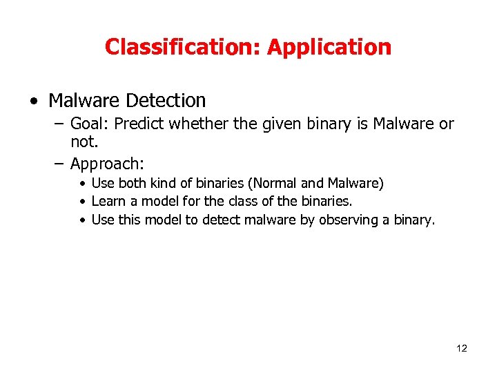 Classification: Application • Malware Detection – Goal: Predict whether the given binary is Malware