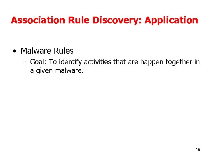 Association Rule Discovery: Application • Malware Rules – Goal: To identify activities that are