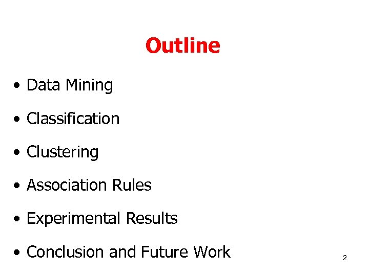 Outline • Data Mining • Classification • Clustering • Association Rules • Experimental Results