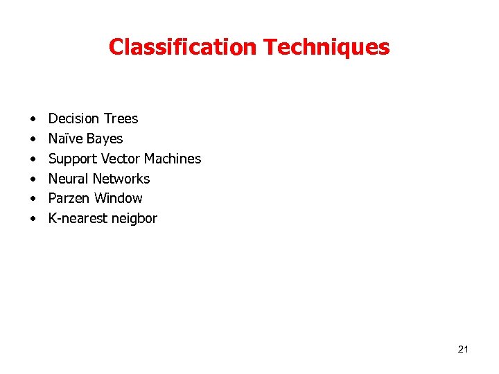 Classification Techniques • • • Decision Trees Naïve Bayes Support Vector Machines Neural Networks