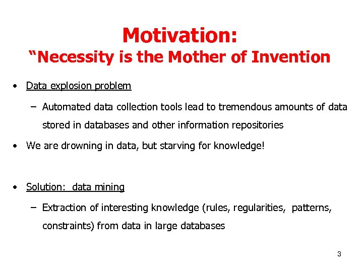 Motivation: “Necessity is the Mother of Invention • Data explosion problem – Automated data