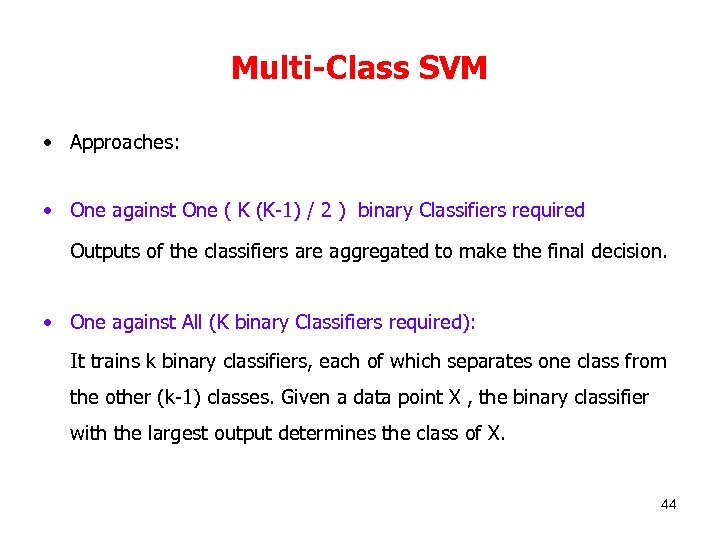 Multi-Class SVM • Approaches: • One against One ( K (K-1) / 2 )