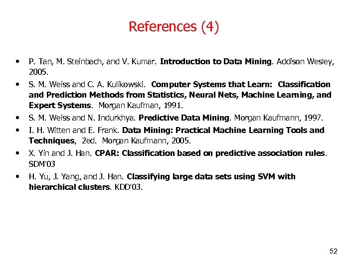 References (4) • P. Tan, M. Steinbach, and V. Kumar. Introduction to Data Mining.