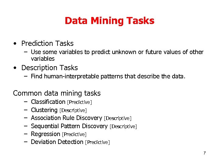 Data Mining Tasks • Prediction Tasks – Use some variables to predict unknown or
