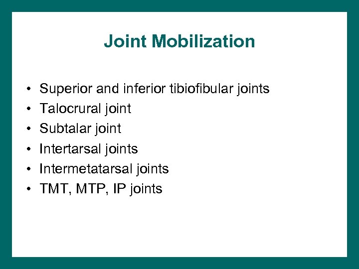 Joint Mobilization • • • Superior and inferior tibiofibular joints Talocrural joint Subtalar joint