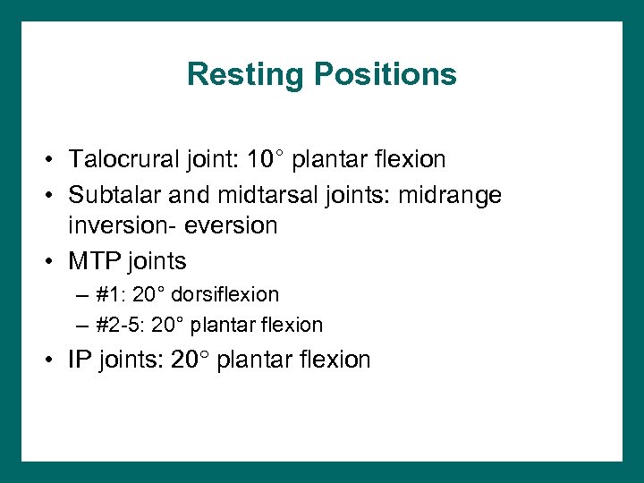 Resting Positions • Talocrural joint: 10° plantar flexion • Subtalar and midtarsal joints: midrange