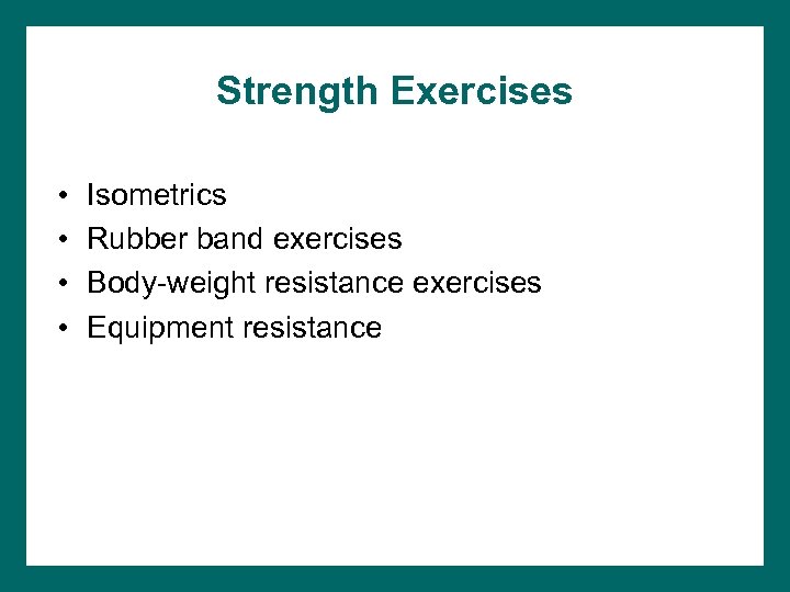 Strength Exercises • • Isometrics Rubber band exercises Body-weight resistance exercises Equipment resistance 