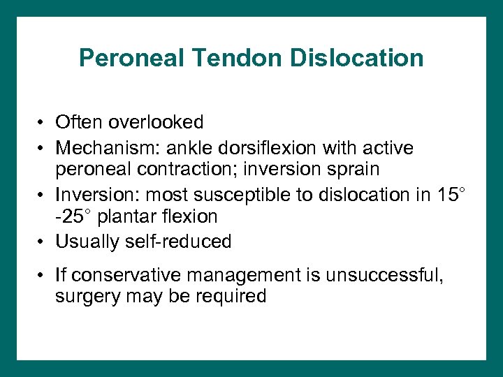 Peroneal Tendon Dislocation • Often overlooked • Mechanism: ankle dorsiflexion with active peroneal contraction;