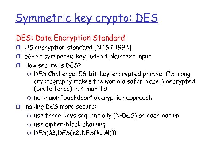 Symmetric key crypto: DES: Data Encryption Standard r US encryption standard [NIST 1993] r