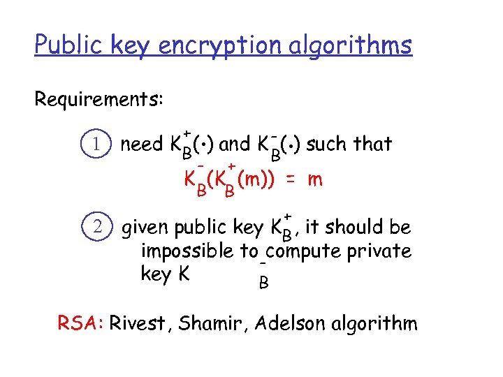 Public key encryption algorithms Requirements: 1 2 . . + need K B( )