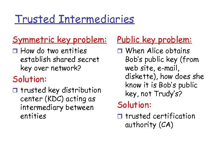 Trusted Intermediaries Symmetric key problem: Public key problem: r How do two entities r