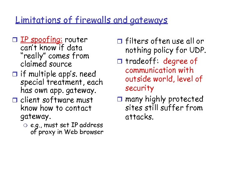 Limitations of firewalls and gateways r IP spoofing: router can’t know if data “really”