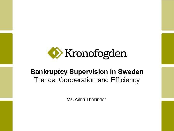 Bankruptcy Supervision in Sweden Trends, Cooperation and Efficiency Ms. Anna Thelander 