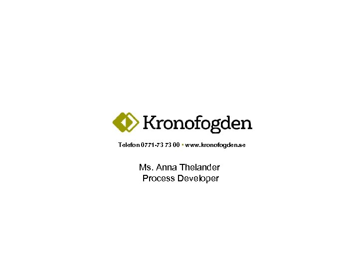 Telefon 0771 -73 73 00 • www. kronofogden. se Ms. Anna Thelander Process Developer