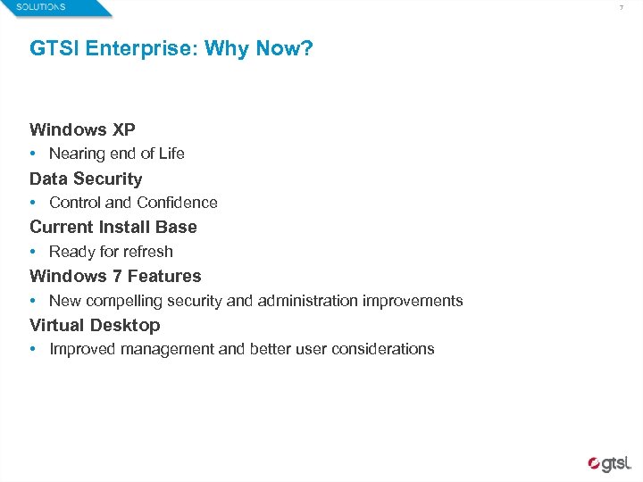7 GTSI Enterprise: Why Now? Windows XP • Nearing end of Life Data Security