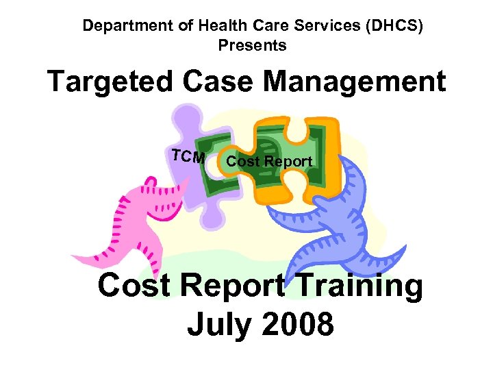 Department of Health Care Services (DHCS) Presents Targeted Case Management TCM Cost Report Training